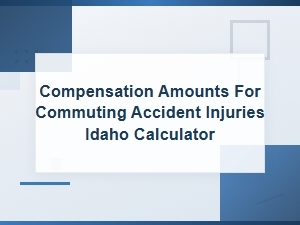 Compensation Amounts for Commuting Accident Injuries Idaho Calculator