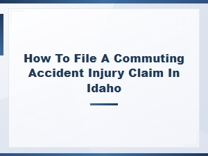 Filing a Commuting Accident Injury Claim in Idaho: a Step-by-Step Guide