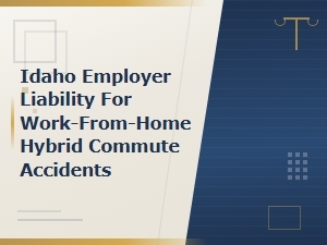 Idaho Employer Liability for Work-From-Home Hybrid Commute Accidents