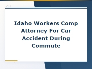 Idaho Workers Comp Attorney for Car Accident During Your Commute