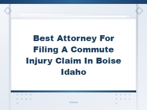Best Attorney for Filing a Commute Injury Claim in Boise