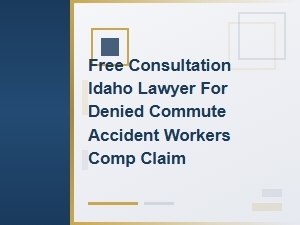 Idaho Workers Comp Lawyer for Denied Commute Accident Claims | Free Consultation