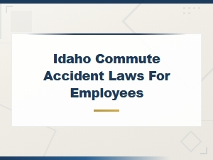 Idaho Commute Accident Laws: Employee Rights and Legal Protections