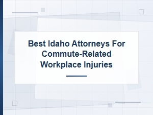 Best Idaho Attorneys for Commute-Related Workplace Injuries