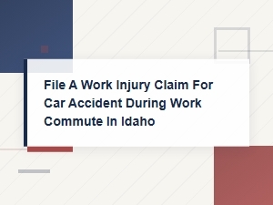 Idaho Work Injury Claims for Car Accidents During Your Commute